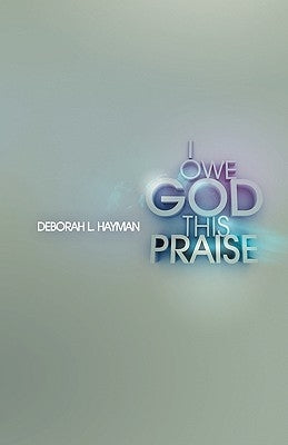 I Owe God This Praise by Deborah, Hayman L.