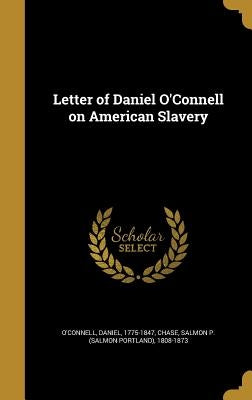 Letter of Daniel O'Connell on American Slavery by O'Connell, Daniel 1775-1847