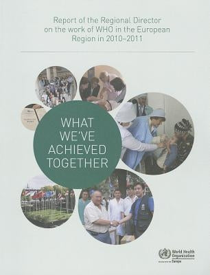 What We've Achieved Together: Report of the Regional Director on the Work of WHO in the European Region in 2010-2011 by Centers of Disease Control
