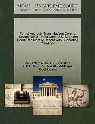 Port of Authority Trans-Hudson Corp. V. Hudson Rapid Tubes Corp. U.S. Supreme Court Transcript of Record with Supporting Pleadings by Seymour, Whitney North