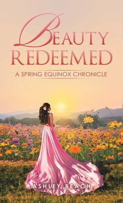 Beauty Redeemed: A Spring Equinox Chronicle by Beach, Ashley