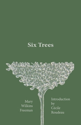 Six Trees by Freeman, Mary Wilkins