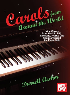 Carols from Around the World Nine Carols from the Uk, Usa, Germany, France and Spain Arranged for Piano Solo by Archer, Darrell