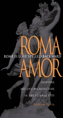 Rome Is Love Spelled Backward: Enjoying Art and Architecture in the Eternal City by Testa, Judith