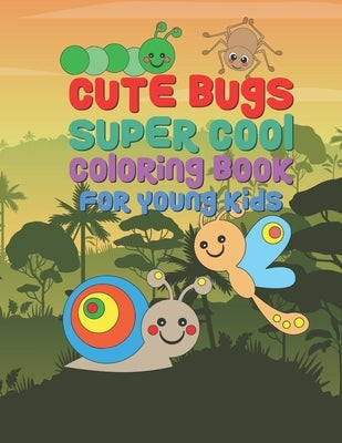 Cute Bugs Super Cool Coloring Book For Young Kids: 25 Fun Designs For Boys And Girls - Perfect For Young Children Preschool Elementary Toddlers by Kicks, Giggles and
