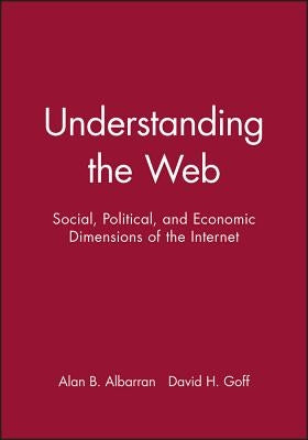 Understanding the Web: Social, Political, and Economic Dimensions of the Internet by Albarran, Alan B.
