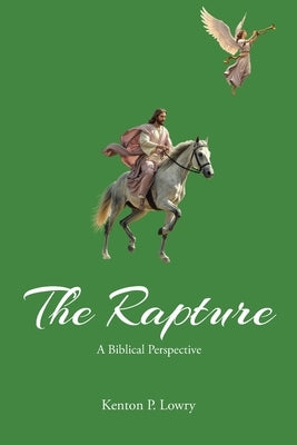 The Rapture: A Biblical Perspective by Lowry, Kenton P.