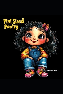 Pint Sized Poetry: A Kid's Poetry Book by Ortiz, Lianne