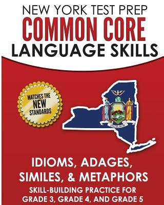 NEW YORK TEST PREP Common Core Language Skills Idioms, Adages, Similes, & Metaphors: Skill-Building Practice for Grade 3, Grade 4, and Grade 5 by Hawas, N.