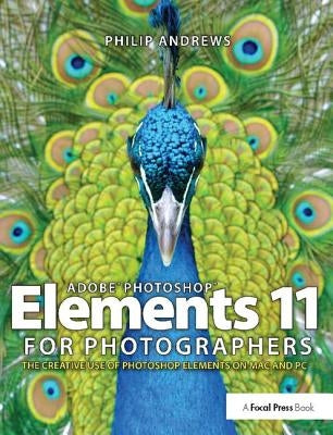 Adobe Photoshop Elements 11 for Photographers: The Creative Use of Photoshop Elements by Andrews, Philip