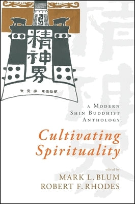 Cultivating Spirituality: A Modern Shin Buddhist Anthology by Blum, Mark L.