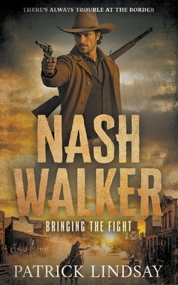 Nash Walker: Bringing the Fight (A Western Adventure Series) by Lindsay, Patrick