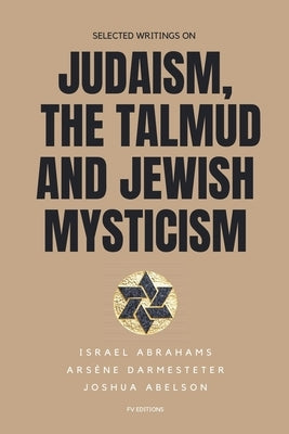 Selected writings on Judaism, the Talmud and Jewish Mysticism by Abrahams, Israel