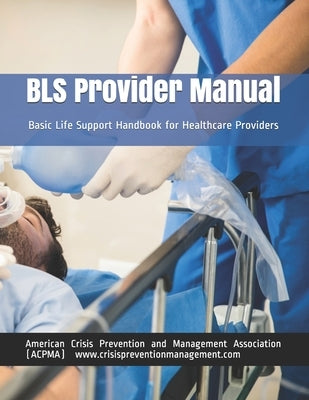 BLS Provider Manual: Basic Life Support Handbook for Healthcare Providers by And Management Association (Acpma), Amer