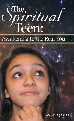 The Spiritual Teen: Awakening to the Real You: Awakening to the Real You by Jamal, Angela