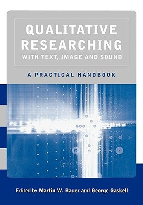 Qualitative Researching with Text, Image and Sound: A Practical Handbook for Social Research by Bauer, Martin W.