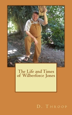 The Life and Times of Wilberforce Jones by Throop, D.