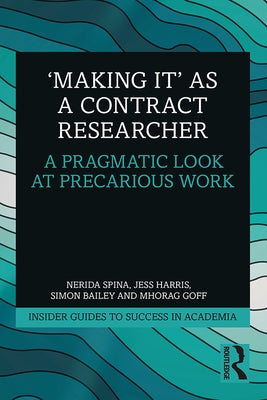 'Making It' as a Contract Researcher: A Pragmatic Look at Precarious Work by Spina, Nerida