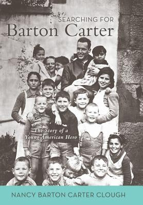 Searching for Barton Carter: The Story of a Young American Hero by Clough, Nancy Barton Carter