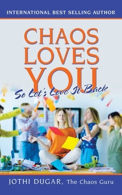 Chaos Loves You: So Let's Love It Back by Dugar, Jothi