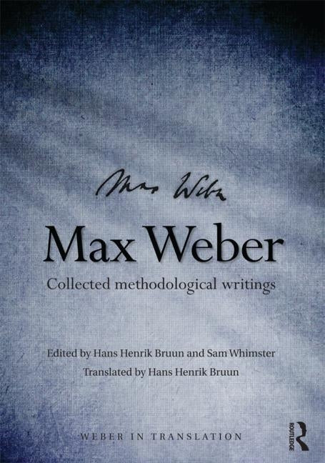 Max Weber: Collected Methodological Writings by Henrik Bruun, Hans
