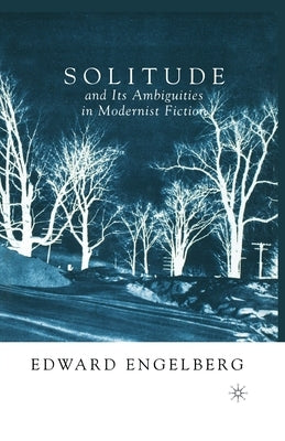 Solitude and Its Ambiguities in Modernist Fiction by Engelberg, E.