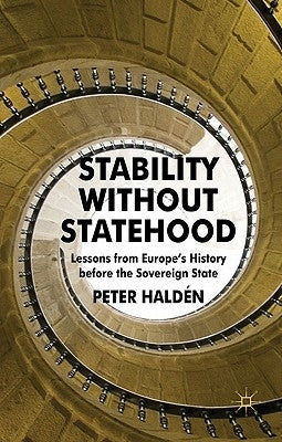 Stability Without Statehood: Lessons from Europe's History Before the Sovereign State by Haldén, P.