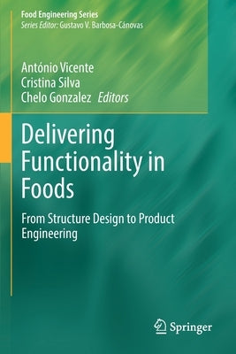 Delivering Functionality in Foods: From Structure Design to Product Engineering by Vicente, António