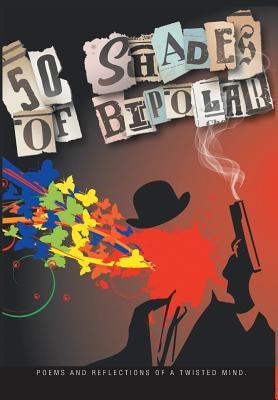 50 Shades of Bipolar: Poems and Reflections from a Twisted Mind by Bratakos, Stephen