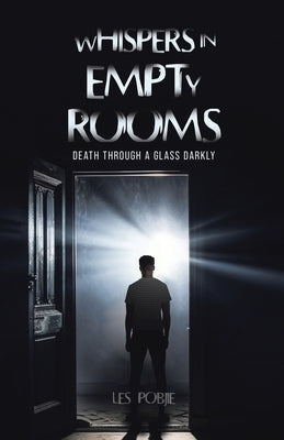 Whispers in Empty Rooms: Death Through a Glass Darkly by Pobjie, Les