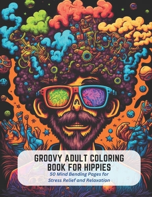 Groovy Adult Coloring Book for Hippies: 50 Mind Bending Pages for Stress Relief and Relaxation by Stone, Frankie