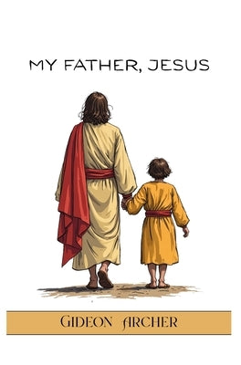 My Father, Jesus by Archer, Gideon
