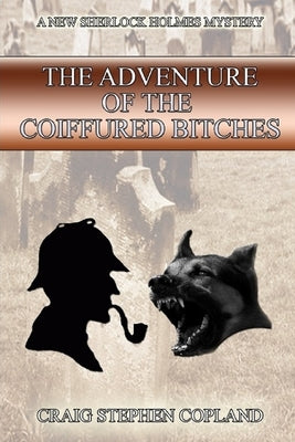 The Adventure of the Coiffured Bitches: A New Sherlock Holmes Mystery by Copland, Craig Stephen