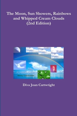 The Moon, Sun Showers, Rainbows and Whipped Cream Clouds (2nd Edition) by Cartwright, Diva Joan