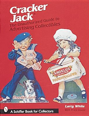 Cracker Jack(r): The Unauthorized Guide to Advertising Collectibles by White, Larry