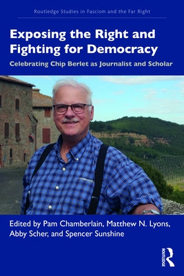 Exposing the Right and Fighting for Democracy: Celebrating Chip Berlet as Journalist and Scholar by Chamberlain, Pam