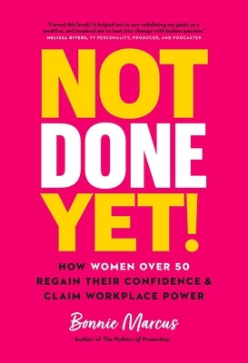 Not Done Yet!: How Women Over 50 Regain Their Confidence and Claim Workplace Power by Marcus, Bonnie