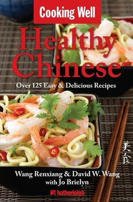 Healthy Chinese: Over 125 Easy & Delicious Recipes by Wang, David