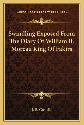 Swindling Exposed from the Diary of William B. Moreau King of Fakirs by Costello, J. B.
