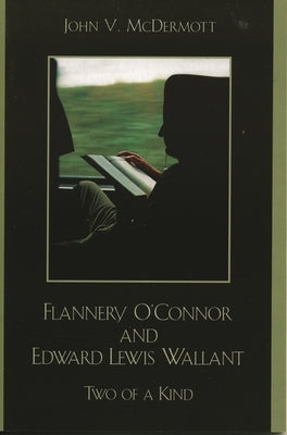 Flannery O'Connor and Edward Lewis Wallant: Two of a Kind by McDermott, John V.