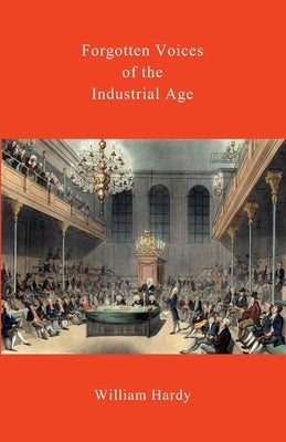 Forgotten Voices of the Industrial Age by Hardy, William