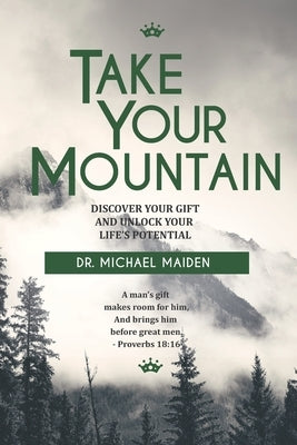 Take Your Mountain: Discover Your Gift and Unlock Your Potential by Maiden, Michael