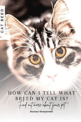 How can I tell what breed my cat is?: Find out more about your pet by Shurpatenko, Ruslana