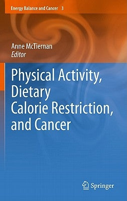 Physical Activity, Dietary Calorie Restriction, and Cancer by McTiernan, Anne