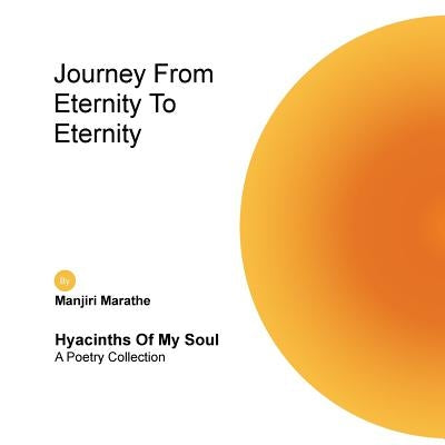 Journey from Eternity to Eternity: Hyacinths of My Soul by Marathe, Manjiree