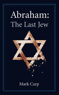 Abraham: The Last Jew by Carp, Mark