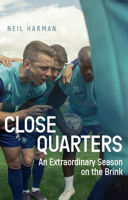 Close Quarters: An Extraordinary Season on the Brink and Behind the Scenes by Harman, Neil