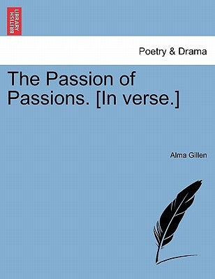 The Passion of Passions. [in Verse.] by Gillen, Alma