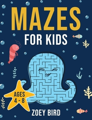 Mazes for Kids: Maze Activity Book for Ages 4 - 8 by Bird, Zoey