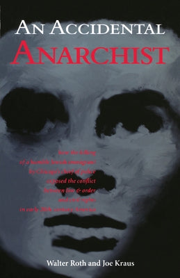 An Accidental Anarchist: How the Killing of a Humble Jewish Immigrant by Chicago's Chief of Police Exposed the Conflict Between Law & Order and by Roth, Walter